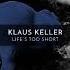 Klaus Keller Life S Too Short