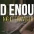 NIGHT TRAVELER Bad Enough