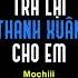 Trả Lại Thanh Xuân Cho Em Mochiii X Andy Remix EDM Trả Lại Cho Em Ngày Tháng Tươi Đẹp Remix