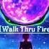 Walk Thru Fire TiKToK 我愿与你赴汤蹈火 抖音 Douyin