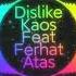 Dislike Kaos Feat Ferhat Atas Mp3