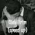 Ölebilirim Speed Up