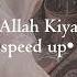 Allahi Allah Kiya Karo Speed Up