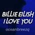 Billie Eilish I Love You Sped Up Reverb