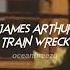 James Arthur Train Wreck Sped Up Reverb