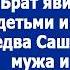 Тебе одной теперь такие хоромы ни к чему Брат припер свою семью едва Саша похоронила мужа и дочь