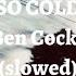 Ben Cocks So Cold Slowed