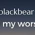 Blackbear My Worst Tłumaczenie PL