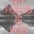 My Focus Is You