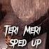 Teri Meri Sped Up