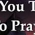 Did You Think To Pray Don T Forget To Pray