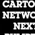 Every Single Cartoon Network Next Bumper I Have