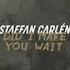 Staffan Carlén Did I Make You Wait