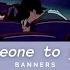 Banners Someone To You 𝘴𝘭𝘰𝘸𝘦𝘥