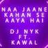 Naa Jaane Kahan Se Aaya Hai DJ NYK Ft Kawal