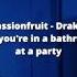 Passionfruit Drake But You Re In A Bathroom At A Party