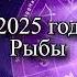 Гороскоп на 2025 год Рыбы