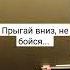 прыгай вниз не бойся