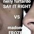 Say It Right Frozen Nellyfurtado Sayitright Promiscuous Madonna Frozen Remix Timbaland