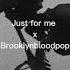 Just For Me X Brooklynbloodpop