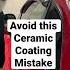 Don T Do This When Applying A Ceramic Coating