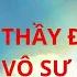 THẦY ĐỜI THẦY ĐẠO THẦY VÔ SƯ BẠN TRI ÂN VỊ THÀY NÀO