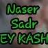 Naser Sadr Ey Kash Tekst