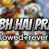 Aarambh Hai Prachand X Polozhenie Slowed Reverb