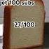 Moving Bread Can Get 100 Subs