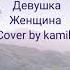 Kamik Алексей Чумаков Девочка девушка женщина Cover By Kamik Lyrics слова песни