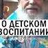 О ДЕТСКОМ ВОСПИТАНИИ воспитание родители христианство проповедь дети детииродители семья