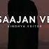 Saajan Ve Slowed Reverb Darshan Raval Vindhya Editor