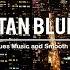 Manhattan Blues Music Best Of Slow Blues Rock Ballads Relaxing Whiskey Blues Background Music